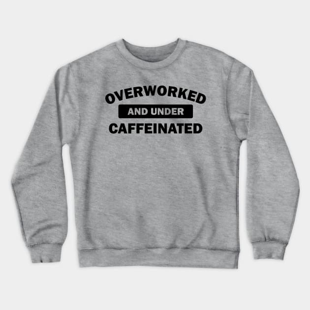 Overworked And Under Caffeinated - Coffee Crewneck Sweatshirt by fromherotozero